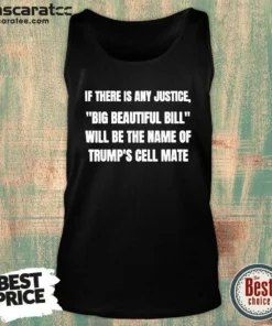 Original If There Is Any Justice Big Beautiful Bill Tank Top