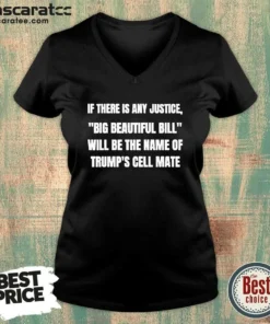 Original If There Is Any Justice Big Beautiful Bill V-Neck Shirt