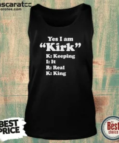 Original Officials Yes I Am Kirk Keeping It Real King Tank Top