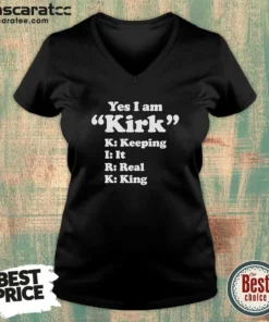 Original Officials Yes I Am Kirk Keeping It Real King V-Neck Shirt