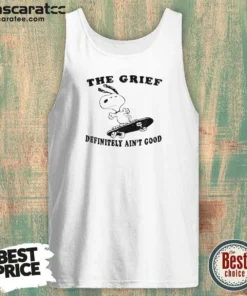 Premium The Grief Definitely Ain'T Good Snoopy Skateboard Tank Top