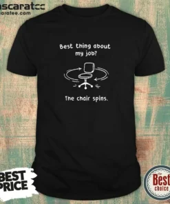Pretty Best Thing About My Job The Chair Spins shirt featuring bold text on a comfortable crew neck tee