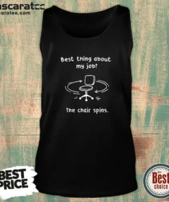 Pretty Best Thing About My Job The Chair Spins Tank Top