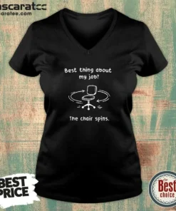 Pretty Best Thing About My Job The Chair Spins V-Neck Shirt