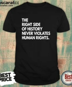 Pretty The Right Side Of History Never Violates Human Rights Statement