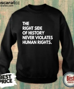 Pretty The Right Side Of History Never Violates Human Rights Statement sweatshirt in charcoal gray with bold white text