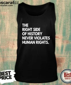 Pretty The Right Side Of History Never Violates Human Rights Statement Tank Top