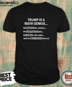 Pretty Trump Is A Math Genius Divides Subtracts Adds And Multiplies Political Satire shirt on white background
