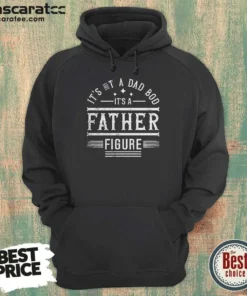 Top It'S Not A Dad Bod It'S A Father Figure Hoodie