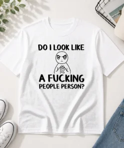 Funny Do I Look Like A Fucking People Person