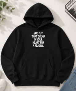Hot God Put That Dream In Your Heart For A Reason Inspirational Quote Hoodie