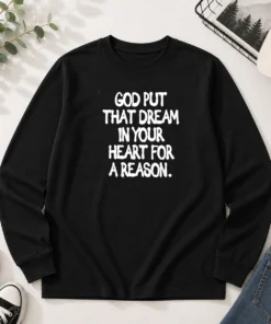 Hot God Put That Dream In Your Heart For A Reason Inspirational Quote Long Sleeve Shirt