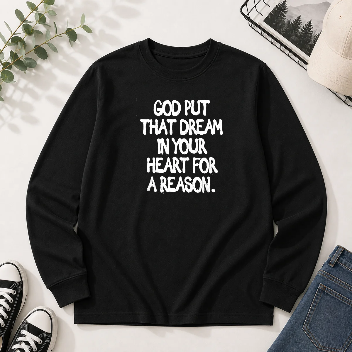Hot God Put That Dream In Your Heart For A Reason Inspirational Quote Long Sleeve Shirt