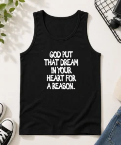 Hot God Put That Dream In Your Heart For A Reason Inspirational Quote Tank Top