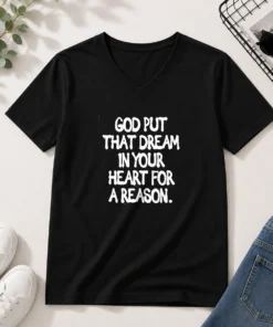 Hot God Put That Dream In Your Heart For A Reason Inspirational Quote V-Neck Shirt