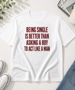 Top Being Single Is Better Than Asking A Boy To Act Like A Man Quote